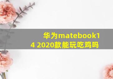 华为matebook14 2020款能玩吃鸡吗